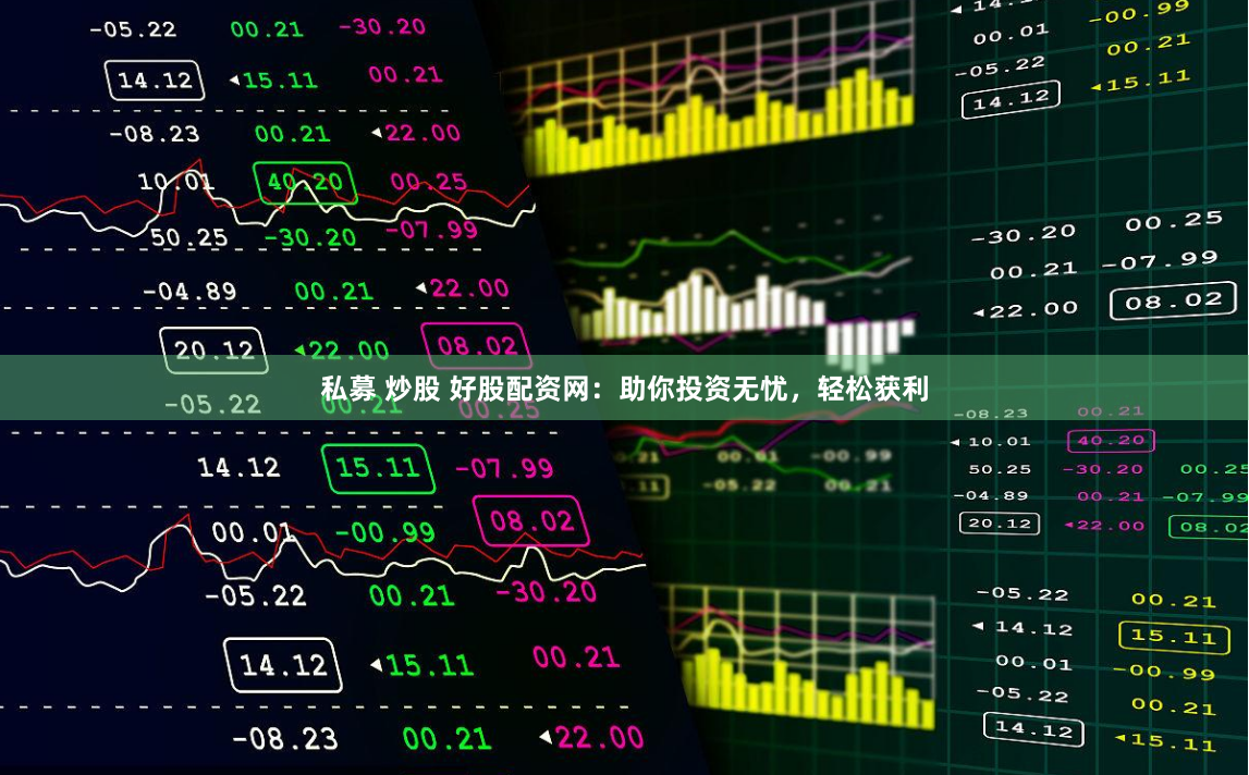 私募 炒股 好股配资网：助你投资无忧，轻松获利