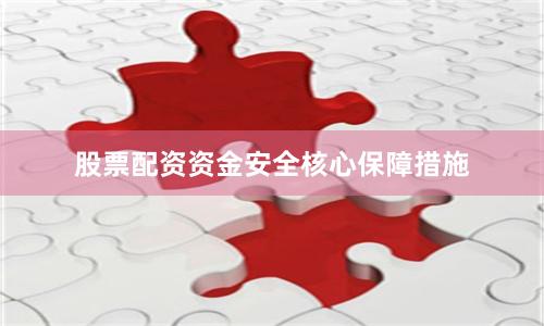 股票配资资金安全核心保障措施