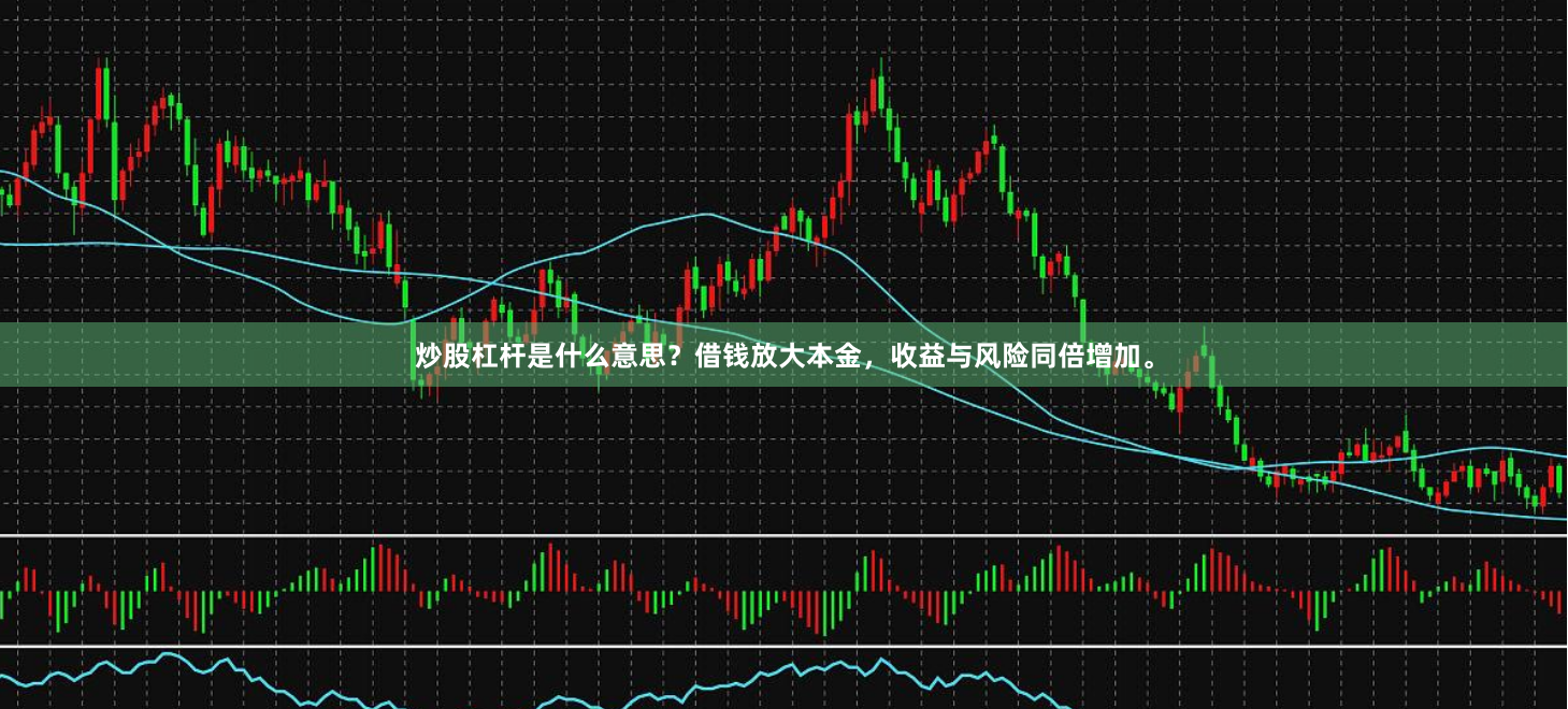 炒股杠杆是什么意思？借钱放大本金，收益与风险同倍增加。
