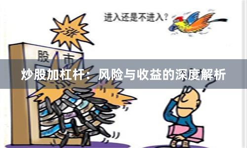 炒股加杠杆：风险与收益的深度解析
